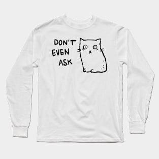 Don't Even Ask Long Sleeve T-Shirt